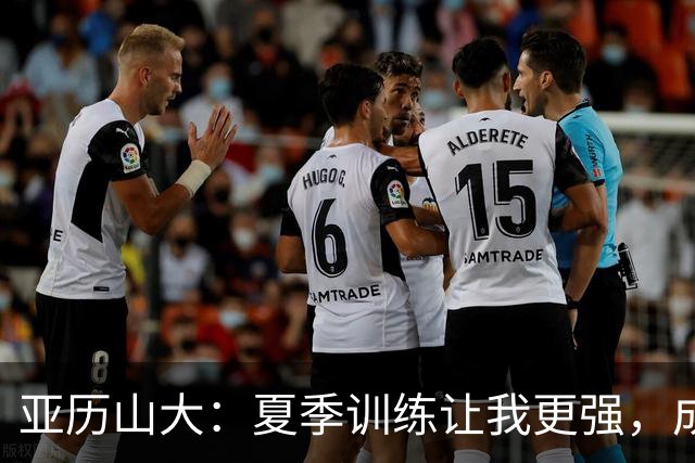 亚历山大：夏季训练让我更强，成果慢慢浮现！